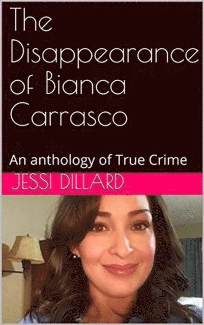 Jessi Dillard - Disappearance of Bianca Carrasco : An Anthology of True Crime, E-bok