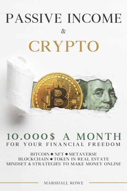 Marshall Rowe - Passive Income & Crypto - 10000$ a Month for Your Financial Freedom. Bitcoin, NFT, Metaverse, Blockchain, Token in Real Estate. Success Mindset and Strategies to Make Money Online, E-bok