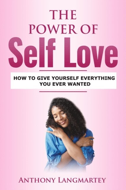 Anthony Langmartey - Power of Self Love: How to Give Yourself Everything You Ever Wanted, E-bok