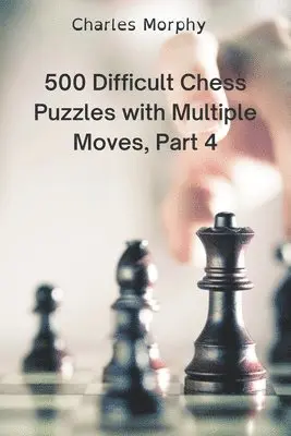 Charles Morphy - 500 Difficult Chess Puzzles with Multiple Moves, Part 4, Häftad. Tillgänglighet: Lägg i varukorg