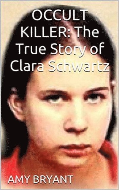 Amy Bryant - Occult Killer : The True Story of Clara Schwartz, E-bok