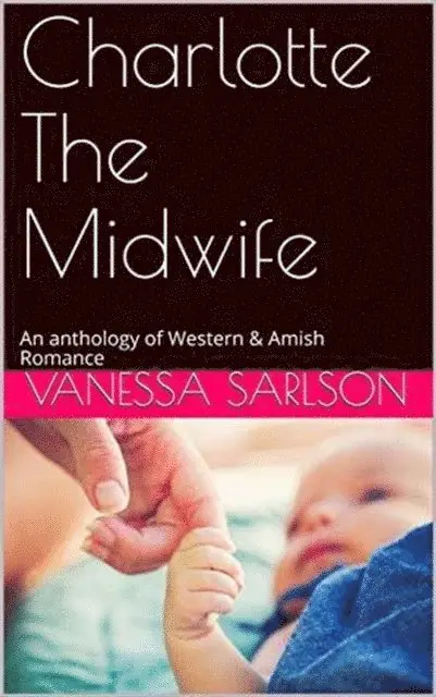 Vanessa Sarlson - Charlotte The Midwife: An anthology of Western & Amish Romance, E-bok. Tillgänglighet: Lägg i varukorg