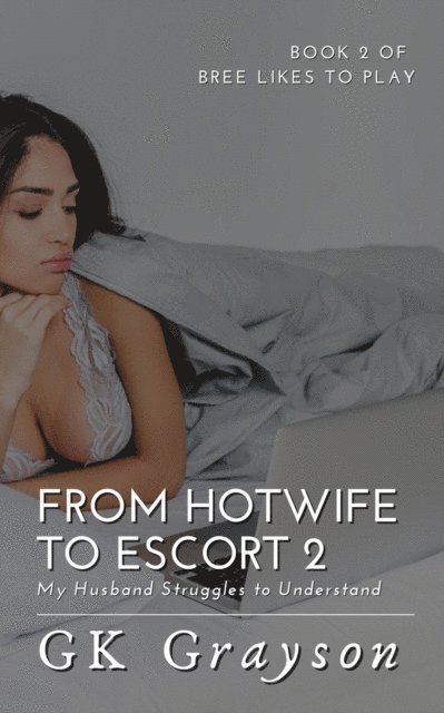 GK Grayson - From Hotwife to Escort 2: My Husband Struggles to Understand, E-bok