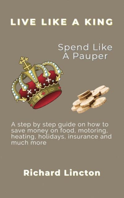 Richard Lincton - Live Like A King - Spend Like A Pauper, E-bok