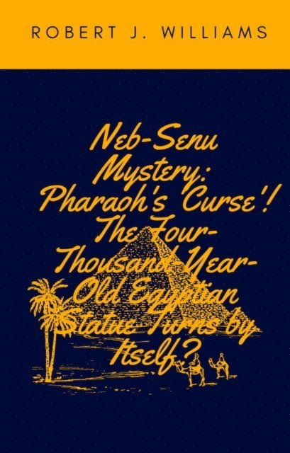 Robert J. Williams - Neb-Senu Mystery: Pharaoh's 'Curse'! The Four-Thousand-Year-Old Egyptian Statue Turns by Itself?, E-bok. Tillgänglighet: Lägg i varukorg
