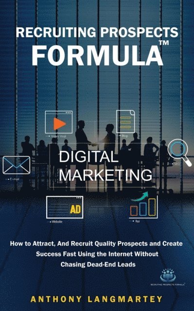 Anthony Langmartey - Recruiting Prospects Formula: How to Attract, And Recruit Quality Prospects and Create Success Fast Using the Internet Without Chasing Dead-End Leads, E-bok