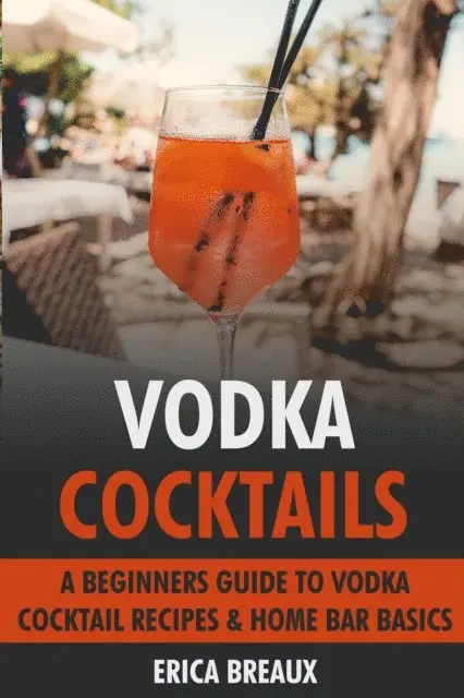 Erica Breaux - Vodka Cocktails: A Beginners Guide to Vodka Cocktail Recipes & Home Bar Basics, E-bok. Tillgänglighet: Lägg i varukorg