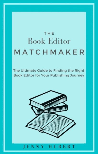 Jenny Hubert - Book Editor Matchmaker: The Ultimate Guide to Finding the Right Book Editor for Your Publishing Journey, E-bok