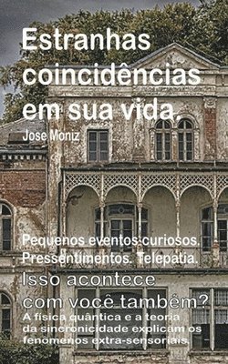 Jose Moniz - Estranhas coincidências em sua vida. Pequenos eventos curiosos. Pressentimentos. Telepatia. Isso acontece com você também? A física quântica e a teoria da sincronicidade explicam os fenômenos extra-se, Häftad