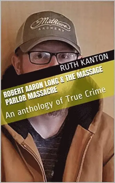 Ruth Kanton - Robert Aaron Long & The Massage Parlor Massacre: An anthology of True Crime, E-bok. Tillgänglighet: Lägg i varukorg