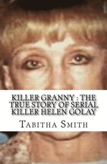 Tabitha Smith - Killer Granny : The True Story of Serial Killer Helen Golay, E-bok. Tillgänglighet: Lägg i varukorg