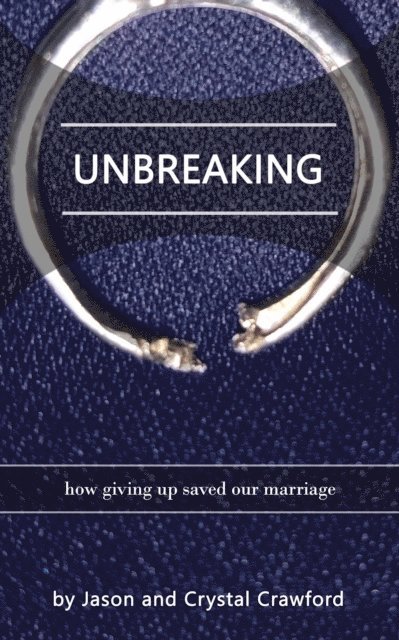 Jason Crawford, Crystal Crawford - Unbreaking: How Giving Up Saved Our Marriage, E-bok