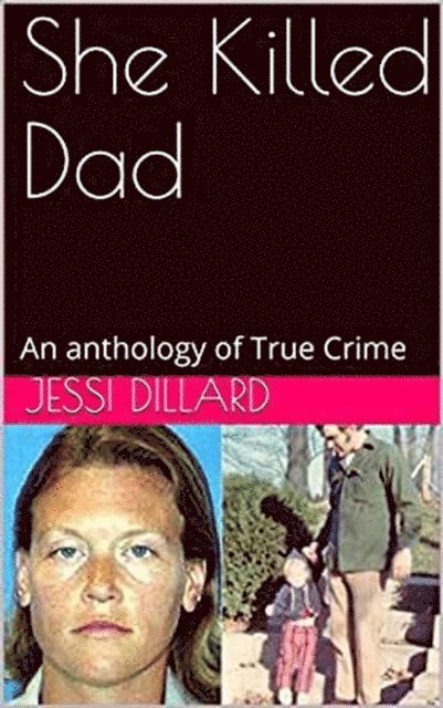 Jessi Dillard - She Killed Dad : An Anthology of  True Crime, E-bok