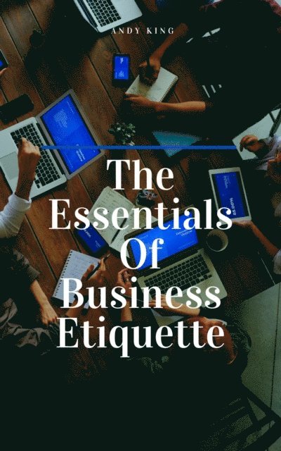 Andy King - Essentials Of Business Etiquette, E-bok