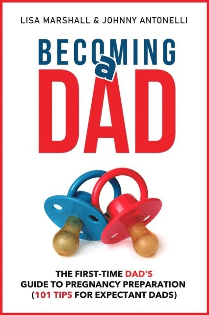 Lisa Marshall - Becoming a Dad: The First-Time Dad's Guide to Pregnancy Preparation (101 Tips For Expectant Dads), E-bok