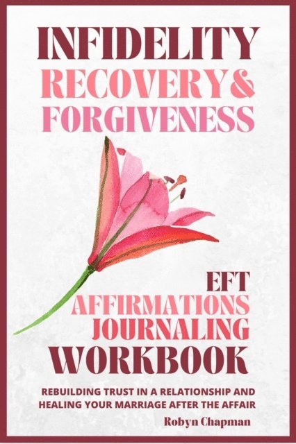 Robyn Chapman - Infidelity Recovery and Forgiveness EFT Affirmations Journaling Workbook, E-bok