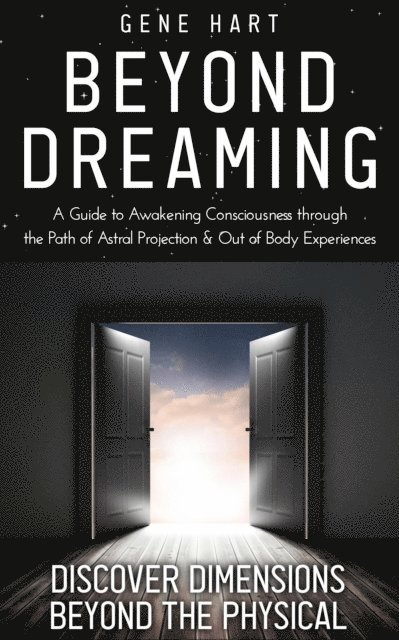 Gene Hart - Beyond Dreaming - A Guide on How to Astral Project & Have Out of Body Experiences: How the Awakening of Consciousness Is Synonymous With Lucid Dreaming & Astral Projection, E-bok