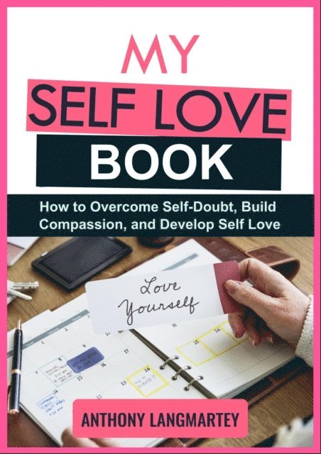 Anthony Langmartey - My Self Love Book: How to Overcome Self-Doubt, Build Compassion, and Develop Self Love, E-bok