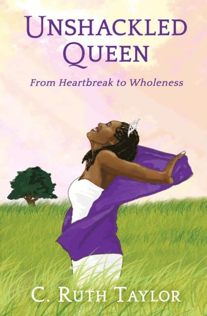 C. Ruth Taylor - Unshackled Queen: From Heartbreak to Wholeness, E-bok