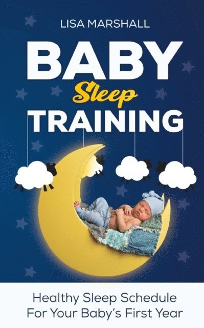 Lisa Marshall - Baby Sleep Training: Healthy Sleep Schedule For Your Baby's First Year, E-bok
