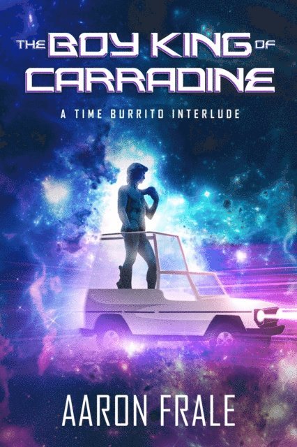 Aaron Frale - Boy King of Carradine: A Time Burrito Interlude, E-bok