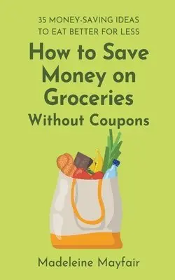 Madeleine Mayfair - How to Save Money on Groceries Without Coupons, Häftad. Tillgänglighet: Lägg i varukorg