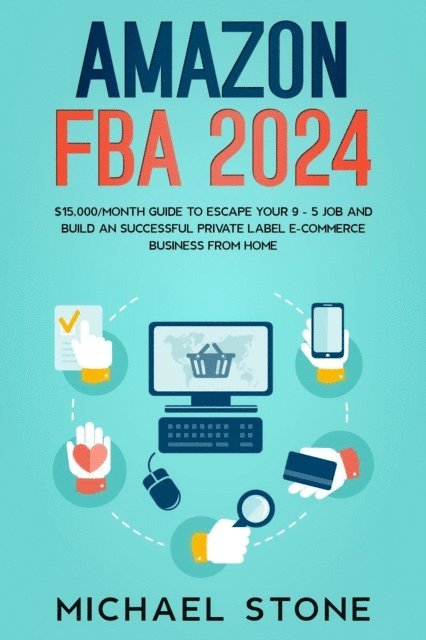 Michael Stone - Amazon FBA 2025 $15,000/Month Guide To Escape Your 9 - 5 Job And Build An Successful Private Label E-Commerce Business From Home, E-bok