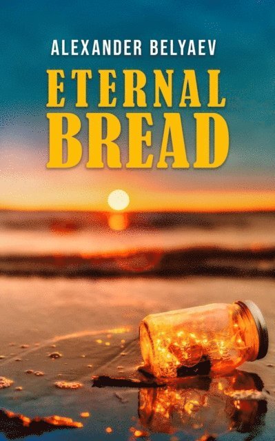 Alexander Belyaev - Eternal Bread, E-bok