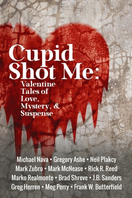 Greg Herren, Brad Shreve, Marko Realmonte, Rick R. Reed, Mark McNease, Mark Zubro, Neil Plakcy, J.B. Sanders, Gregory Ashe, Michael Nava, Meg Perry, Frank W. Butterfield - Cupid Shot Me: Valentine Tales of Love, Mystery & Suspense, E-bok