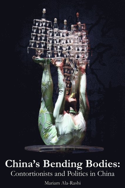 Mariam Ala-Rashi - China's Bending Bodies: Contortionists and Politics in China, E-bok