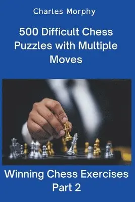 Charles Morphy - 500 Difficult Chess Puzzles with Multiple Moves, Part 2, Häftad. Tillgänglighet: Lägg i varukorg