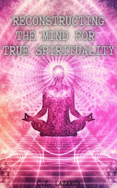 C.Z. Lazarus - Reconstructing the Mind for True Spirituality, E-bok. Tillgänglighet: Lägg i varukorg