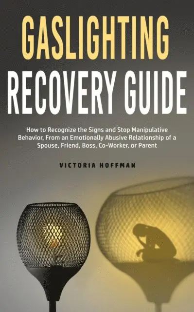 Victoria Hoffman - Gaslighting Recovery Guide: How to Recognize the Signs and Stop Manipulative Behavior in an Emotionally Abusive Relationship with a Spouse, Friend, Boss, Co-Worker, or Parent, E-bok. Tillgänglighet: Lägg i varukorg