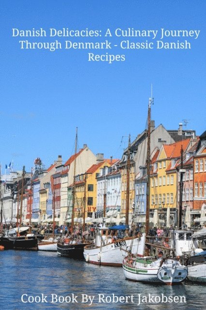 Robert Jakobsen - Danish Delicacies: A Culinary Journey Through Denmark - Classic Danish Recipes, E-bok