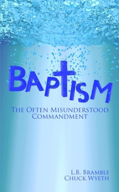 Bradley S. Cobb, L.B. Bramble, Chuck Wyeth - Baptism: The Often Misunderstood Commandment, E-bok