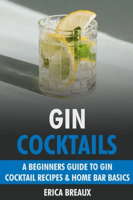 Erica Breaux - Gin Cocktails: A Beginners Guide to Gin Cocktail Recipes & Home Bar Basics, E-bok. Tillgänglighet: Lägg i varukorg