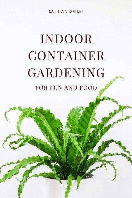 Kathryn Robles - Indoor Container Gardening, E-bok. Tillgänglighet: Lägg i varukorg