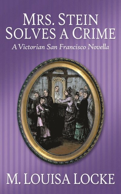 Mrs. Stein Solves a Crime: A Victorian San Francisco Novella