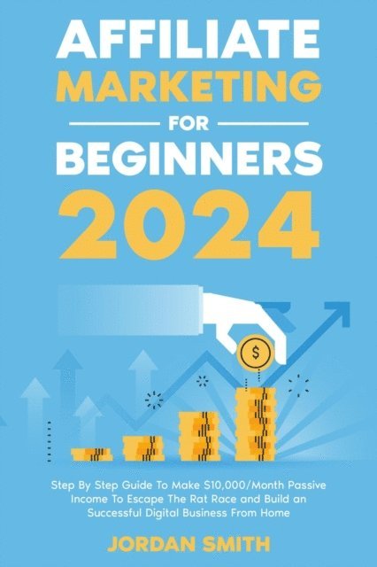 Jordan Smith - Affiliate Marketing 2024 Step By Step Guide To Make $10,000/Month Passive Income To Escape The Rat Race and Build an Successful Digital Business From Home, E-bok