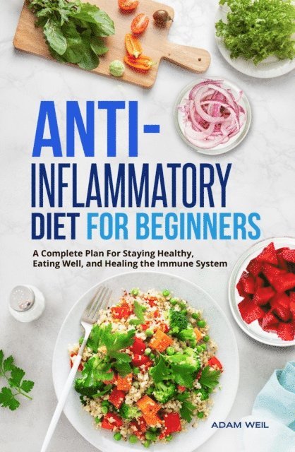 Adam Weil - Anti-Inflammatory Diet for Beginners: A Complete Plan For Staying Healthy, Eating Well, and Healing the Immune System, E-bok. Tillgänglighet: Lägg i varukorg