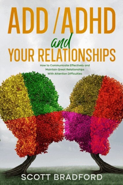 Scott Bradford - ADHD and Your Relationships: How to Communicate Effectively and Maintain Great Relationships with Attention Difficulties, E-bok