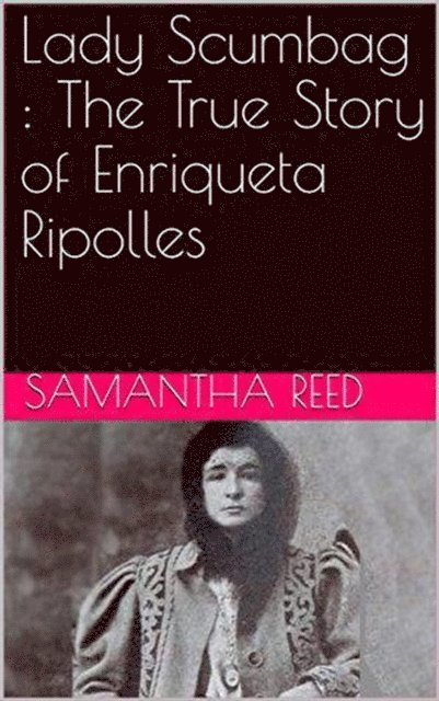 Samantha Reed - Lady Scumbag : The True Story of Enriqueta Ripolles, E-bok