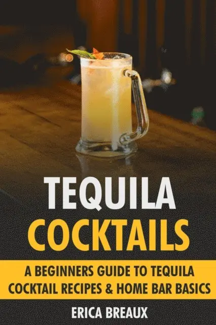 Erica Breaux - Tequila Cocktails: A Beginners Guide to Tequila Cocktail Recipes & Home Bar Basics, E-bok. Tillgänglighet: Lägg i varukorg