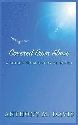 Anthony M Davis - Covered From Above - A Shield From Injury or Death, Häftad. Tillgänglighet: Lägg i varukorg