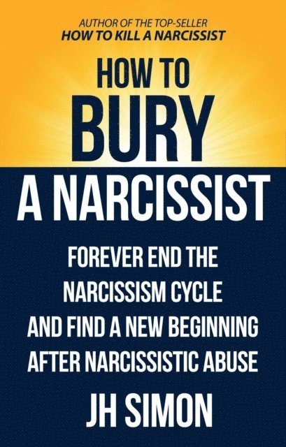 J.H. Simon - How To Bury A Narcissist: Forever End The Narcissism Cycle And Find A New Beginning After Narcissistic Abuse, E-bok. Tillgänglighet: Lägg i varukorg