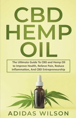 Adidas Wilson - CBD Hemp Oil - The Ultimate Guide To CBD and Hemp Oil to Improve Health, Relieve Pain, Reduce Inflammation, And CBD Entrepreneurship, Häftad