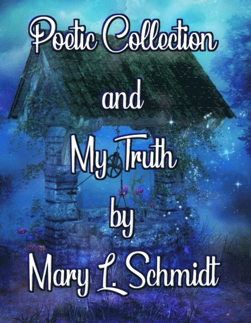 Mary L. Schmidt - Poetic Collection and My Truth, E-bok
