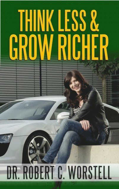 Dr. Robert C. Worstell - Think Less and Grow Richer, E-bok