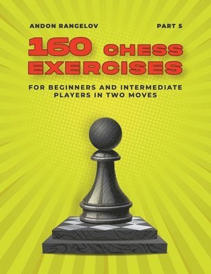 Andon Rangelov - 160 Chess Exercises for Beginners and Intermediate Players in Two Moves, Part 5, Häftad. Tillgänglighet: Lägg i varukorg