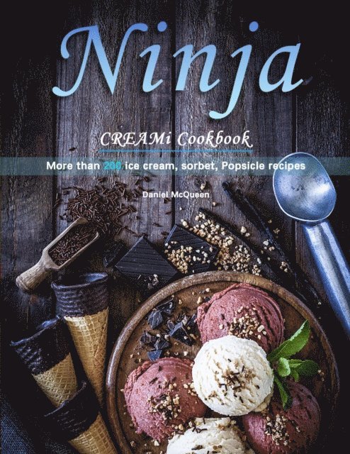 Daniel McQueen - Ninja CREAMi Cookbook : More than 200 ice cream, sorbet, Popsicle recipes, E-bok